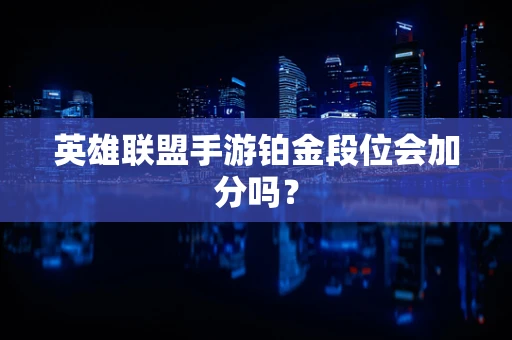 英雄联盟手游铂金段位会加分吗？