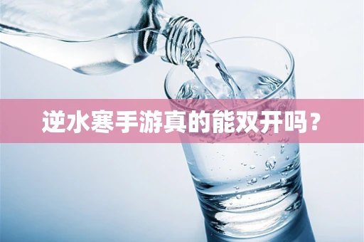 逆水寒手游真的能双开吗？