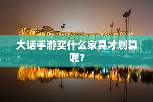 大话手游买什么家具才划算呢？