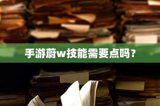 手游蔚w技能需要点吗？