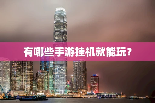 有哪些手游挂机就能玩？