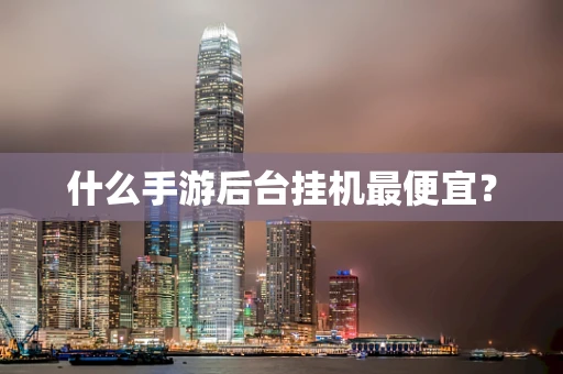 什么手游后台挂机最便宜？