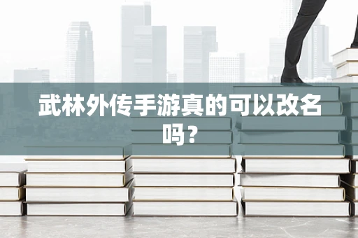 武林外传手游真的可以改名吗？