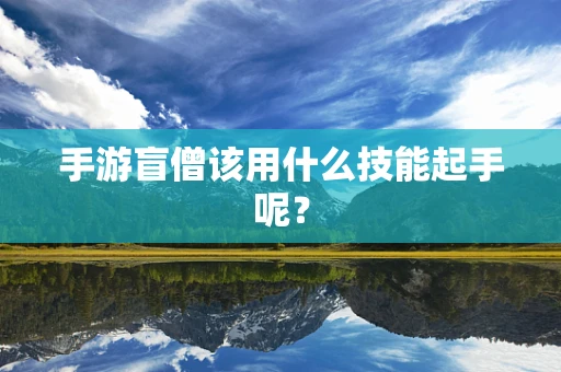 手游盲僧该用什么技能起手呢？