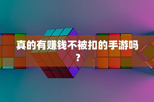 真的有赚钱不被扣的手游吗？
