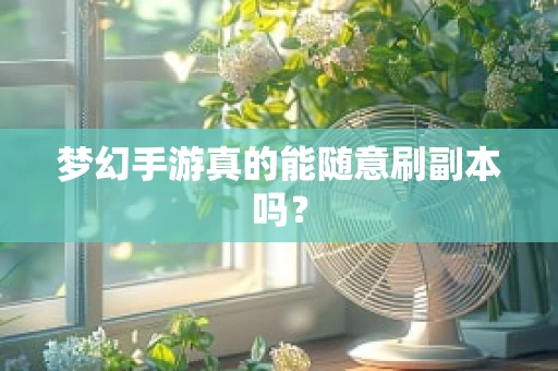 梦幻手游真的能随意刷副本吗？