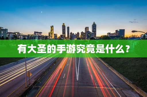 有大圣的手游究竟是什么？