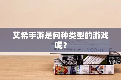 艾希手游是何种类型的游戏呢？