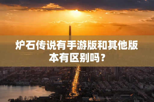 炉石传说有手游版和其他版本有区别吗？