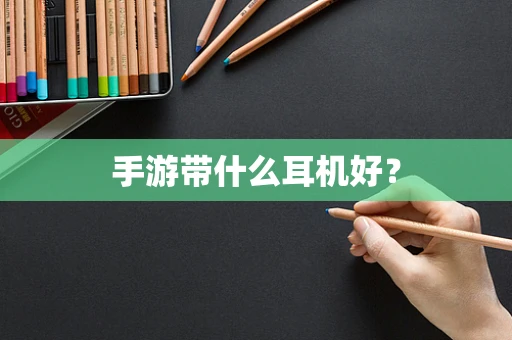 手游带什么耳机好？