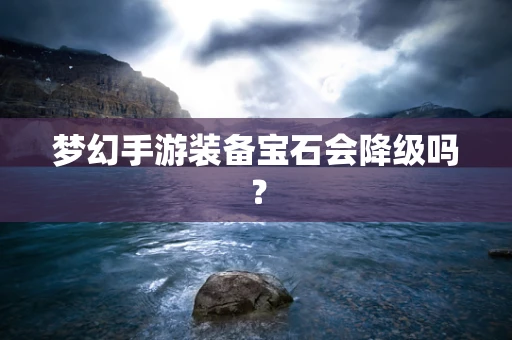 梦幻手游装备宝石会降级吗？