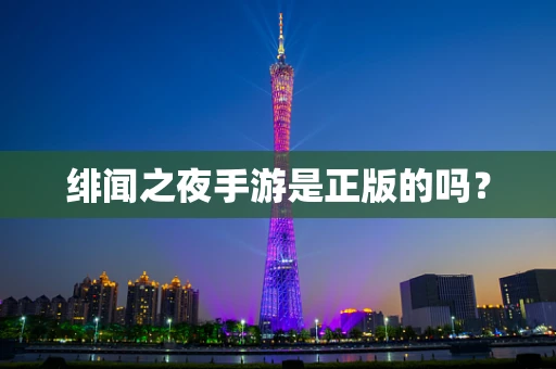 绯闻之夜手游是正版的吗？