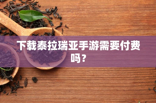 下载泰拉瑞亚手游需要付费吗？