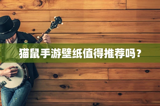 猫鼠手游壁纸值得推荐吗？