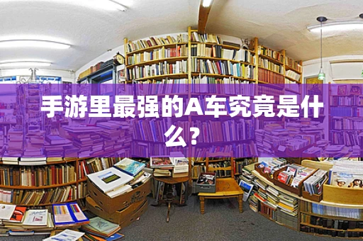 手游里最强的A车究竟是什么？