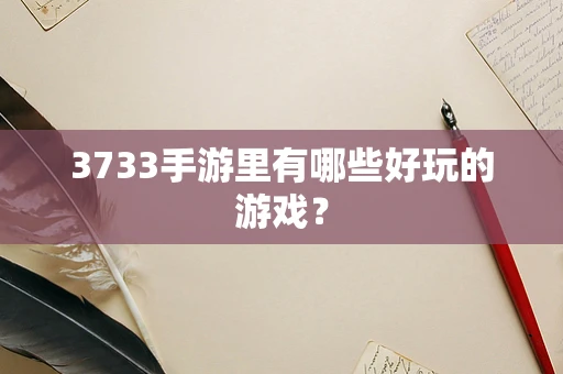 3733手游里有哪些好玩的游戏？