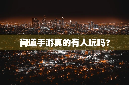问道手游真的有人玩吗？