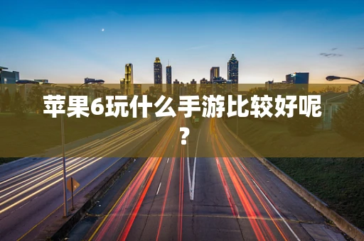 苹果6玩什么手游比较好呢？