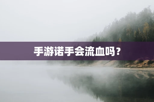 手游诺手会流血吗？