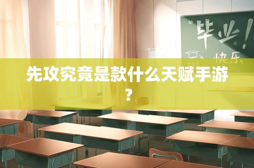 先攻究竟是款什么天赋手游？