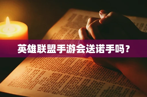 英雄联盟手游会送诺手吗？
