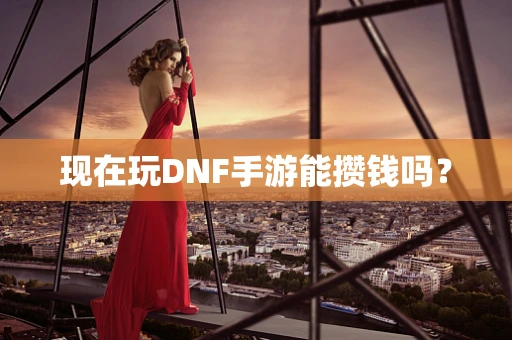 现在玩DNF手游能攒钱吗？