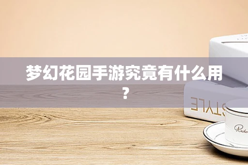 梦幻花园手游究竟有什么用？