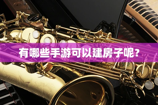 有哪些手游可以建房子呢？