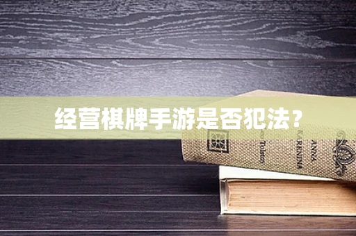 经营棋牌手游是否犯法？