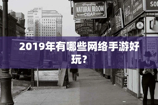 2019年有哪些网络手游好玩？