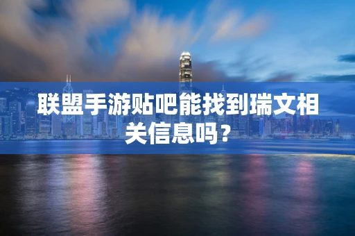 联盟手游贴吧能找到瑞文相关信息吗？