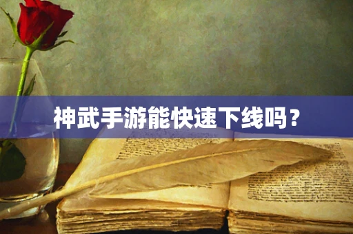 神武手游能快速下线吗？