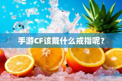 手游CF该戴什么戒指呢？