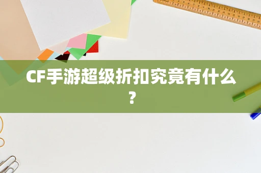 CF手游超级折扣究竟有什么？