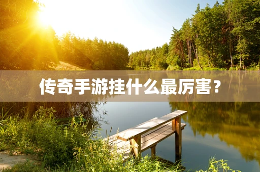 传奇手游挂什么最厉害？