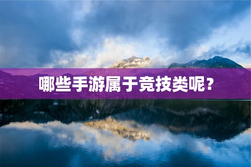 哪些手游属于竞技类呢？