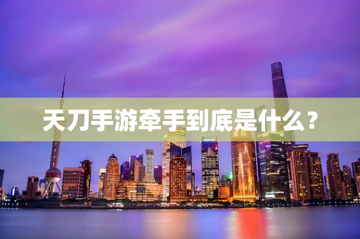 天刀手游牵手到底是什么？