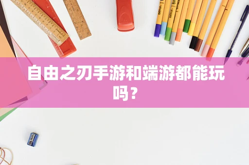 自由之刃手游和端游都能玩吗？