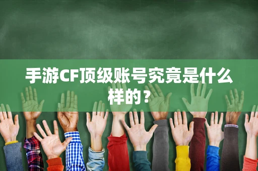 手游CF顶级账号究竟是什么样的？