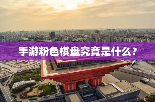 手游粉色棋盘究竟是什么？
