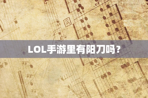 LOL手游里有阳刀吗？