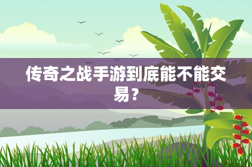 传奇之战手游到底能不能交易？