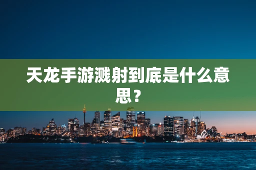 天龙手游溅射到底是什么意思？