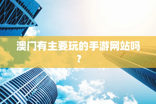 澳门有主要玩的手游网站吗？