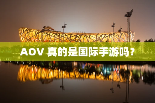 AOV 真的是国际手游吗？