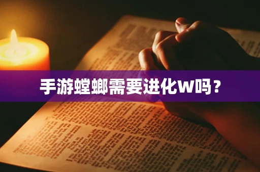 手游螳螂需要进化W吗？
