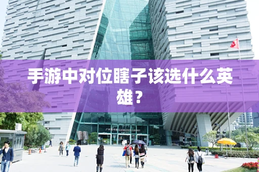 手游中对位瞎子该选什么英雄？