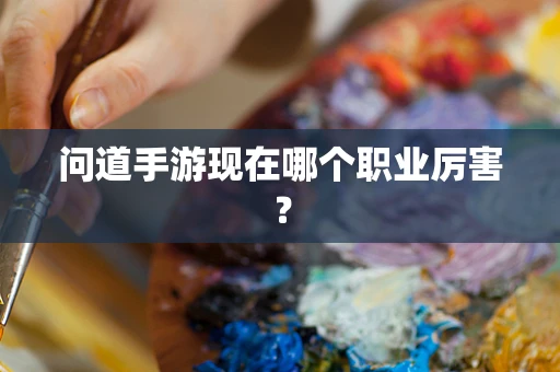 问道手游现在哪个职业厉害？