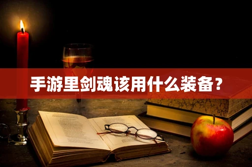 手游里剑魂该用什么装备？