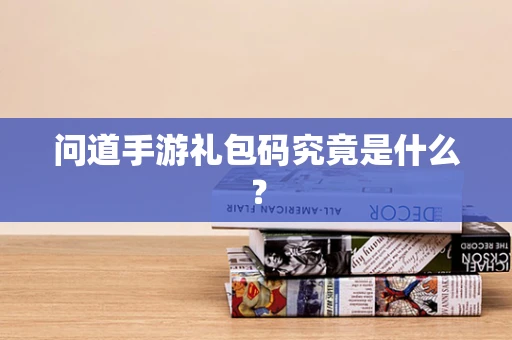 问道手游礼包码究竟是什么？